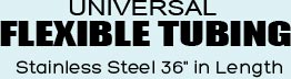 Universal Flexible Tubing stainless steel 36 inches in Length
